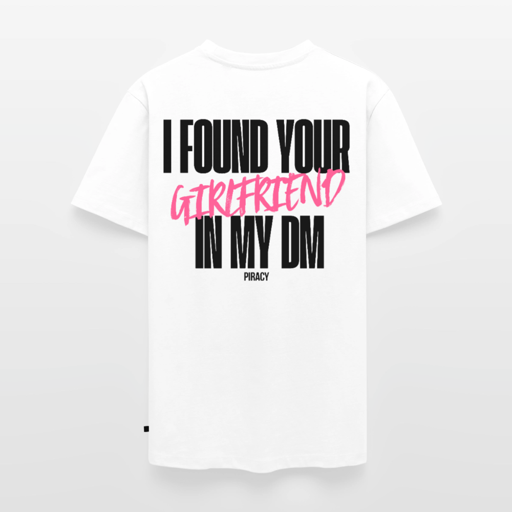 T-shirt I FOUND YOUR GIRLFRIEND IN MY DM – ROSE - blanc
